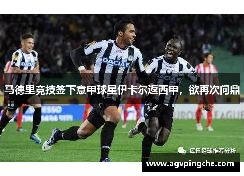 马德里竞技签下意甲球星伊卡尔返西甲，欲再次问鼎