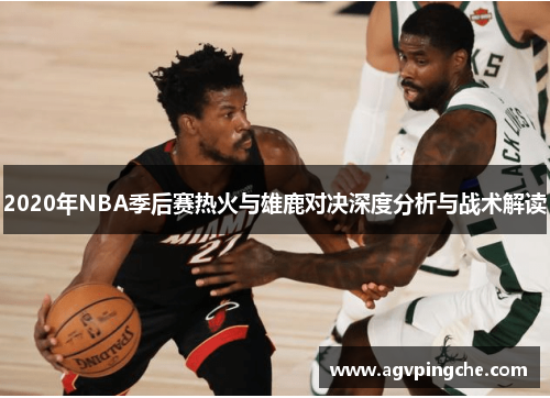 2020年NBA季后赛热火与雄鹿对决深度分析与战术解读